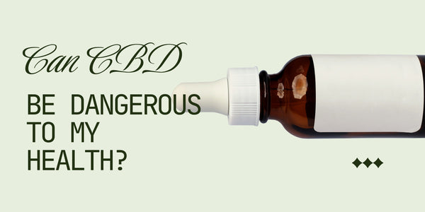 Can CBD be dangerous to my health?