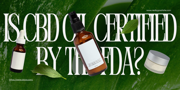 Is CBD oil certified by the FDA?
