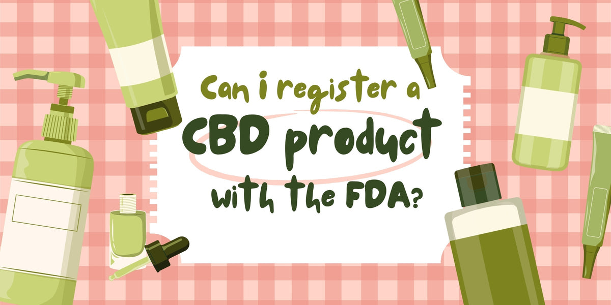 Can I register a CBD product with the FDA?